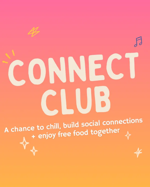 Connect Club A colourful image that states 'Connect Club: A chance to chill, build social connections and enjoy free food together"