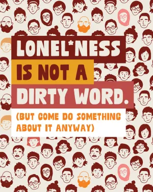 Lonel*ness is not a dirty word (but come do something about it anyway) Cartoon faces and the heading: Lonel*ness is not a dirty word (but come do something about it anyway)